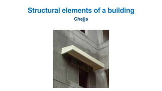 Chejja
Structural elements of a building
 