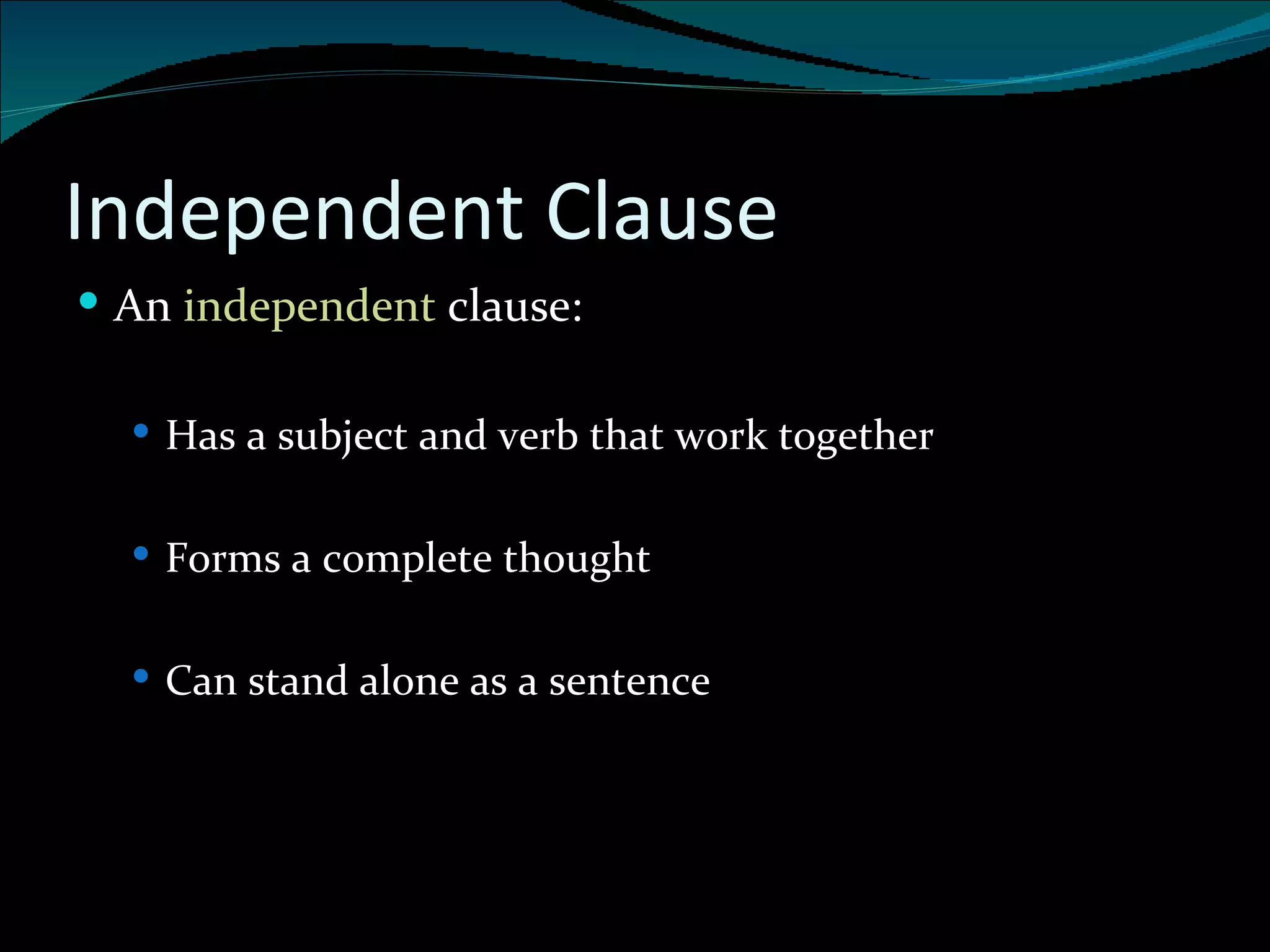 Independent Clause An  independent  clause: Has a subject and verb that work together Forms a complete thought Can stand alone as a sentence 