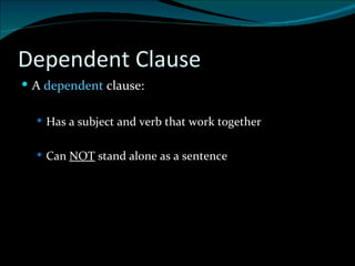 Dependent Clause A  dependent  clause: Has a subject and verb that work together Can  NOT  stand alone as a sentence 