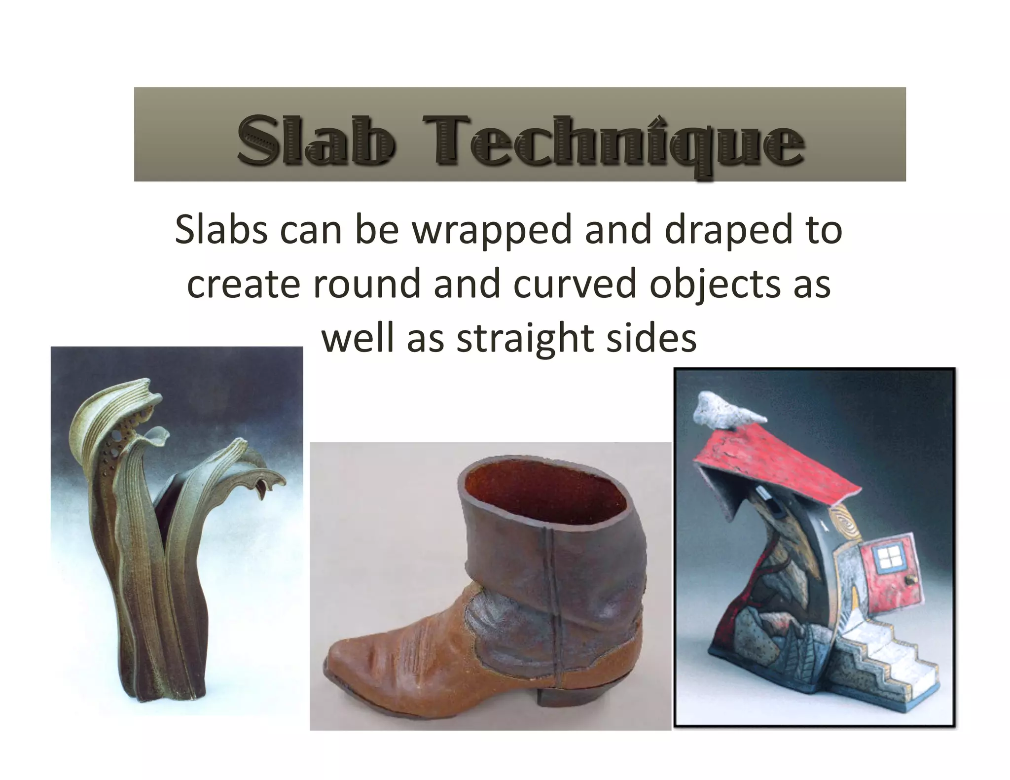 Slabs can be wrapped and draped to 
 create round and curved objects as 
         well as straight sides 
 