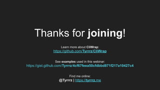 Thanks for joining!
Find me online:
@Tyrrrz | https://tyrrrz.me
Learn more about CliWrap:
https://github.com/Tyrrrz/CliWrap
See examples used in this webinar:
https://gist.github.com/Tyrrrz/4cf67feea50cfdbbd871f217a10427c4
 