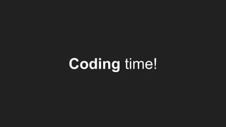 Coding time!
 