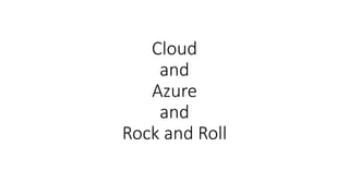 Cloud
and
Azure
and
Rock and Roll
 