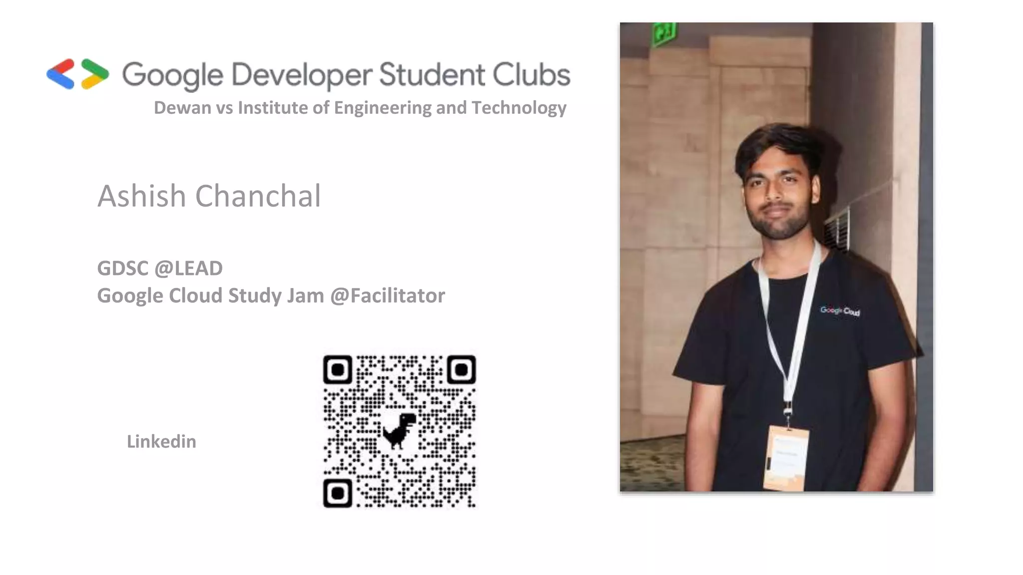 Dewan vs Institute of Engineering and Technology
GDSC @LEAD
Google Cloud Study Jam @Facilitator
Ashish Chanchal
Linkedin