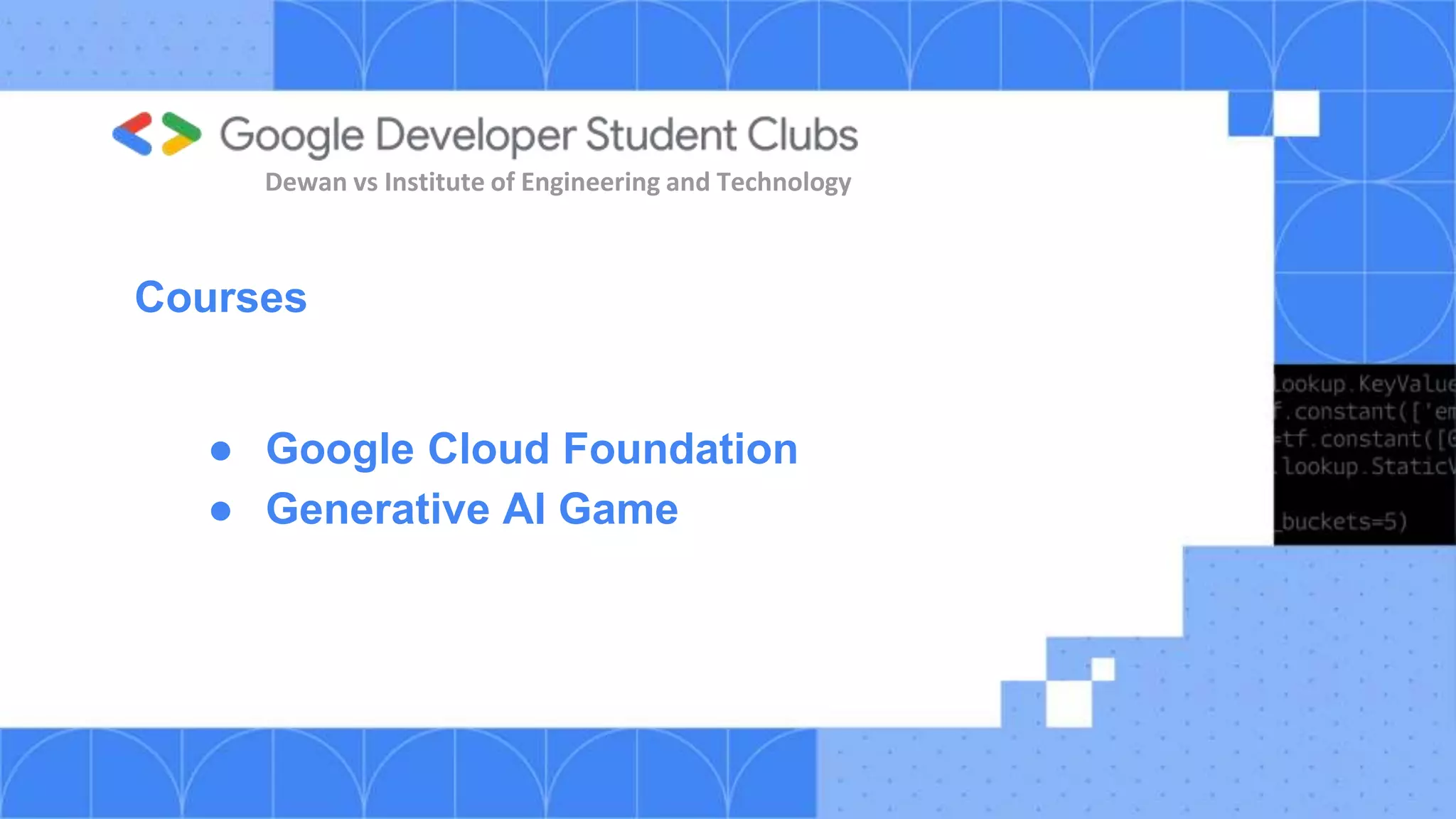 Courses
● Google Cloud Foundation
● Generative AI Game
Dewan vs Institute of Engineering and Technology