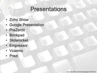 Presentations Zoho Show Google Presentation PreZentit Brinkpad Sliderocket Empressor Vcasmo Prezi http://www.flickr.com/photos/spadgy/313251515/  