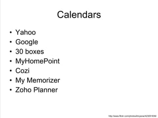 Calendars Yahoo Google 30 boxes MyHomePoint Cozi My Memorizer Zoho Planner http://www.flickr.com/photos/ktvyeow/423051839/ 
