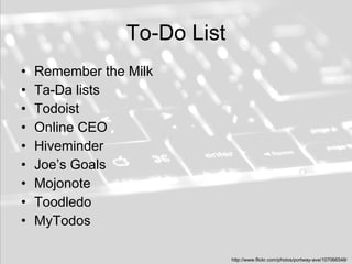 To-Do List Remember the Milk Ta-Da lists Todoist Online CEO Hiveminder Joe’s Goals Mojonote Toodledo MyTodos http://www.flickr.com/photos/portway-ave/107066548/  