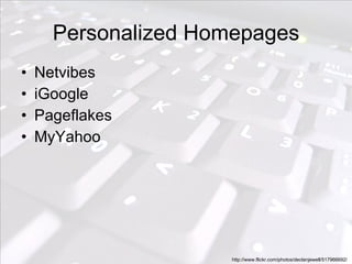 Personalized Homepages Netvibes iGoogle Pageflakes MyYahoo http://www.flickr.com/photos/declanjewell/517966692/  