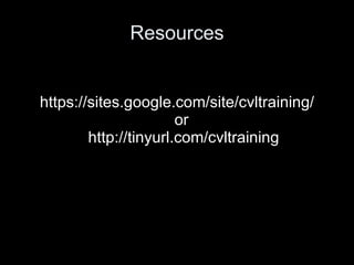 Resources https://sites.google.com/site/cvltraining/ or  http://tinyurl.com/cvltraining 