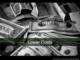 Lower Costs http://www.flickr.com/photos/khrawlings/3407402643/  