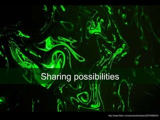 Sharing possibilities http://www.flickr.com/photos/tambako/2875499420/ 