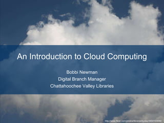 An Introduction to Cloud Computing Bobbi Newman http://librarianbyday.net http://twitter.com/librarianbyday [email_address] http://www.flickr.com/photos/librarianbyday/3954103088/  