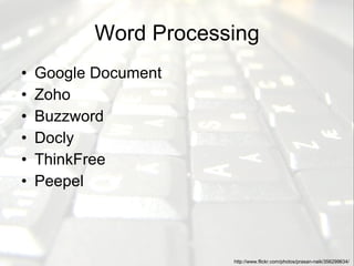 Word Processing <ul><li>Google Document </li></ul><ul><li>Zoho  </li></ul><ul><li>Buzzword </li></ul><ul><li>Docly </li></...