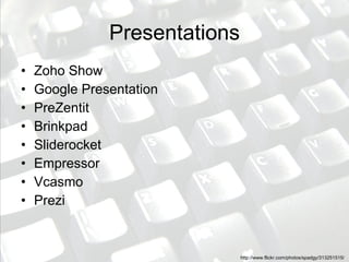 Presentations <ul><li>Zoho Show </li></ul><ul><li>Google Presentation </li></ul><ul><li>PreZentit </li></ul><ul><li>Brinkp...