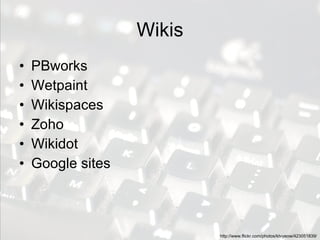 Wikis <ul><li>PBworks </li></ul><ul><li>Wetpaint </li></ul><ul><li>Wikispaces </li></ul><ul><li>Zoho </li></ul><ul><li>Wik...