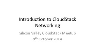 Introduction to CloudStack 
Networking 
Silicon Valley CloudStack Meetup 
9th October 2014 
 