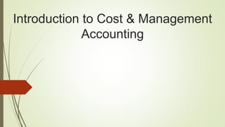 Introduction to Cost & Management
Accounting
 