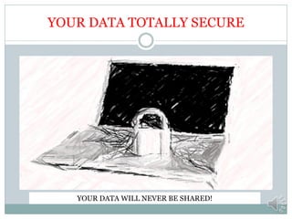 YOUR DATA TOTALLY SECURE




   YOUR DATA WILL NEVER BE SHARED!
 