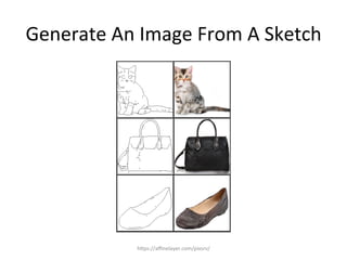 Generate	
  An	
  Image	
  From	
  A	
  Sketch	
  
h@ps://aﬃnelayer.com/pixsrv/	
  
 