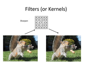 Filters	
  (or	
  Kernels)	
  
Sharpen	
  
 