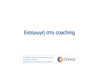 Εισαγωγή στο coaching
• Eπιχειρησιακό coaching για επαγγελματίες και στελέχη
• Αναπτυξιακή εκπαίδευση
• Συμβουλευτική και mentoring για τεχνικές επιχειρήσεις
 