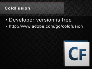 ColdFusion Developer version is freehttp://www.adobe.com/go/coldfusion