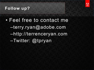Follow up?Feel free to contact meterry.ryan@adobe.comhttp://terrenceryan.comTwitter: @tpryan