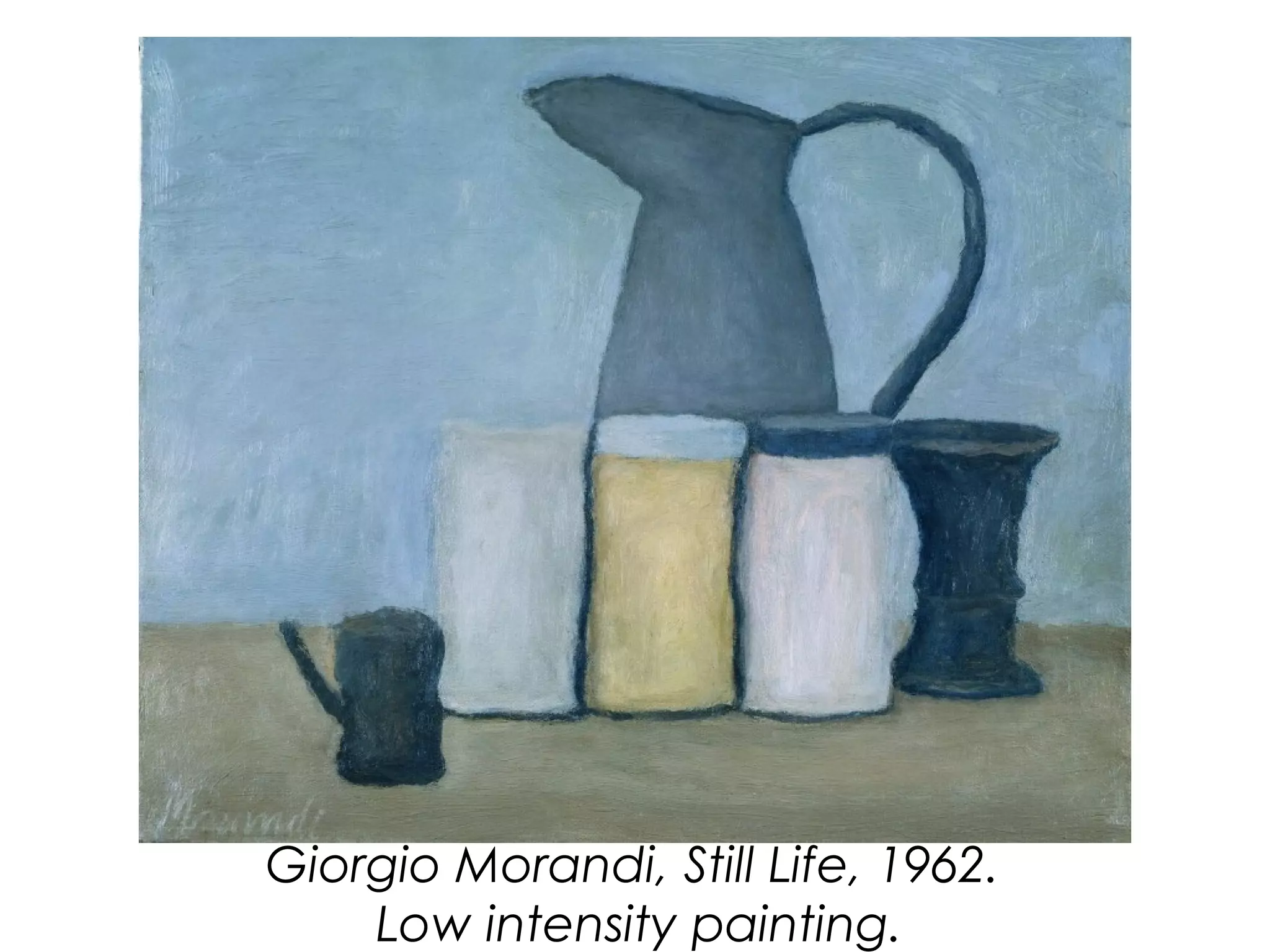 Giorgio Morandi, Still Life, 1962.
Low intensity painting.
 