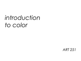 introduction
to color
ART 251
 