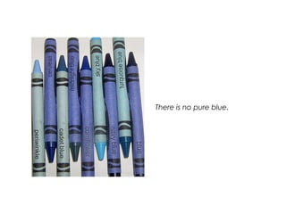 There is no pure blue.
 