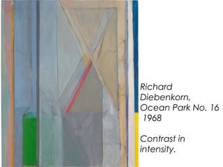 Richard
Diebenkorn,
Ocean Park No. 16
1968
Contrast in
intensity.
 