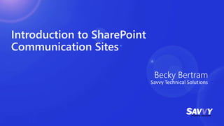 Introduction to SharePoint
Communication Sites
Savvy Technical Solutions
 