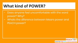 - Does anyone feel uncomfortable with the word
power? Why?
- Whats the diference between Mears power and
PEACH power?
What kind of POWER?
 