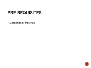 PRE-REQUISITES
 Mechanics of Materials
 
