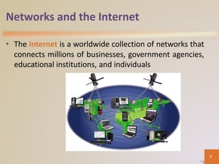 Networks and the Internet
• The Internet is a worldwide collection of networks that
connects millions of businesses, gover...