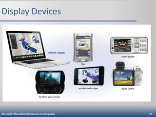 Display Devices

Microsoft Office 2010: Introduction to Computers

19

 