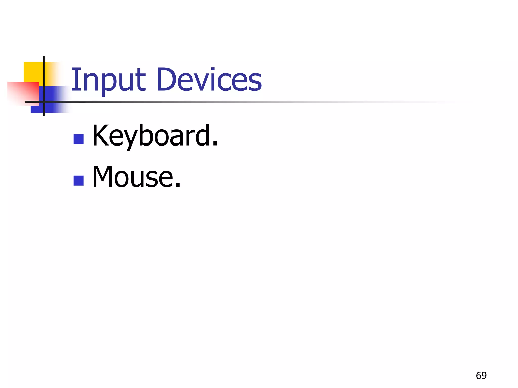 69
Input Devices
 Keyboard.
 Mouse.
 