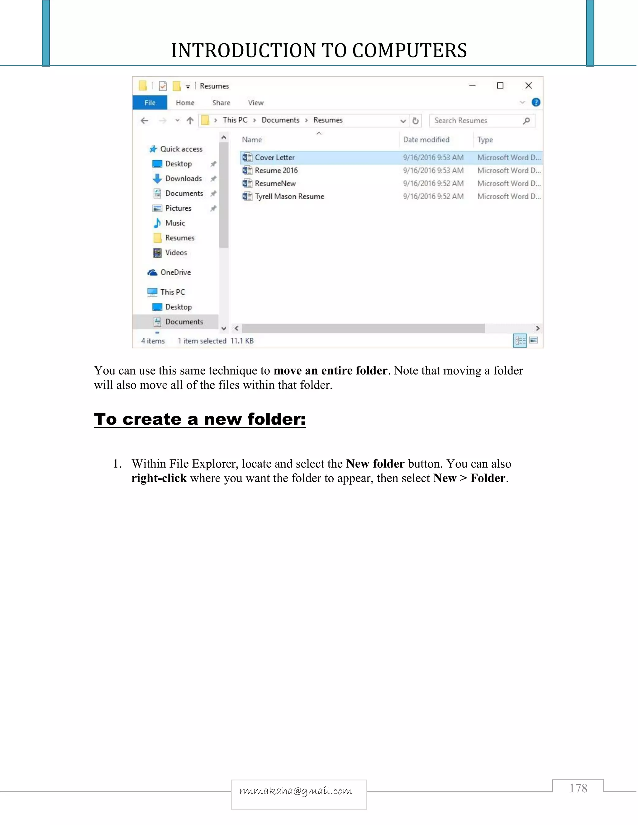 INTRODUCTION TO COMPUTERS
178rmmakaha@gmail.com
You can use this same technique to move an entire folder. Note that moving a folder
will also move all of the files within that folder.
To create a new folder:
1. Within File Explorer, locate and select the New folder button. You can also
right-click where you want the folder to appear, then select New > Folder.
 