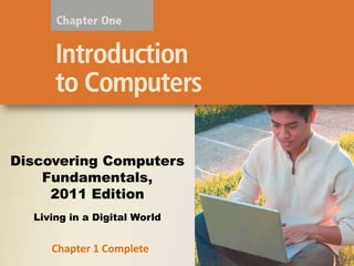 Discovering Computers
    Fundamentals,
     2011 Edition
  Living in a Digital World


     Chapter 1 Complete
 