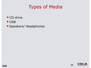 Types of Media
 CD drive
 USB
 Speakers/ Headphones
26
 