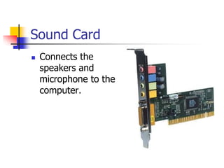 Sound Card
 Connects the
speakers and
microphone to the
computer.
 