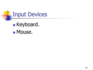 35
Input Devices
 Keyboard.
 Mouse.
 