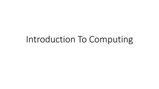 Introduction To Computing
 