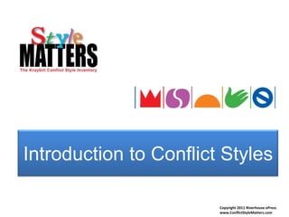 Introduction to Conflict Styles Copyright 2011 Riverhouse ePress www.ConflictStyleMatters.com 