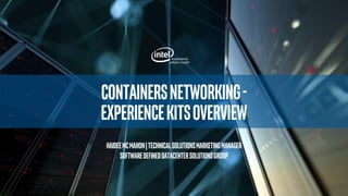 ContainersNetworking-
ExperienceKitsoverview
Haideemcmahon|technicalsolutionsmarketingmanager
softwaredefineddatacenterSOLUTIONSGROUP
 