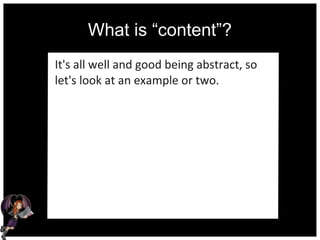 What is “content”?
It's all well and good being abstract, so
let's look at an example or two.
 