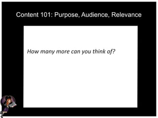 Content 101: Purpose, Audience, Relevance
How many more can you think of?
 