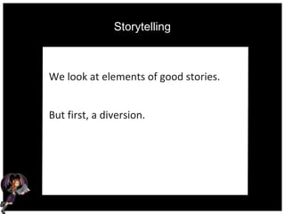 Storytelling
We look at elements of good stories.
But first, a diversion.
 