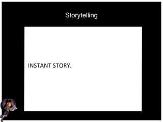 Storytelling
INSTANT STORY.
 
